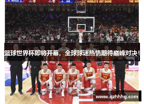 篮球世界杯即将开幕，全球球迷热情期待巅峰对决！