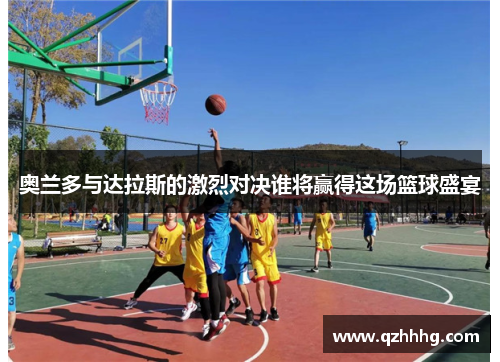 奥兰多与达拉斯的激烈对决谁将赢得这场篮球盛宴